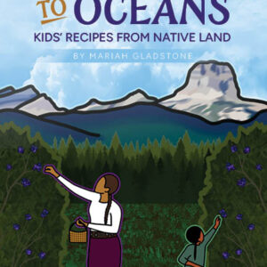 Mountains to Oceans - Kids' Recipes from Native Land